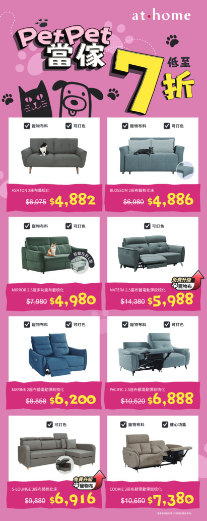at.home全新傢俬優惠「PETPET當傢」,寵物布梳化優惠,指定布藝梳化可免費升級寵物布! at.home傢俬優惠PETPET當傢,寵物布梳化優惠,指定布藝梳化可免費升級寵物布!at.home寵物布梳化、防抓布梳化、貓抓布梳化優點與功能,面料耐用、耐磨、防潑水,污漬亦容易打理,不易黏寵物毛。寵物梳化推介與介紹。at.home為寵物布梳化專家